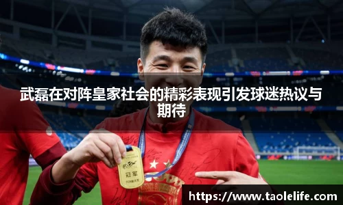 武磊在对阵皇家社会的精彩表现引发球迷热议与期待